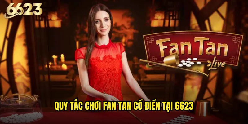 Fan Tan 6623 có còn giữ được nét truyền thống Trung Hoa? 2 Quy tắc chơi Fan Tan cổ điển tại 6623