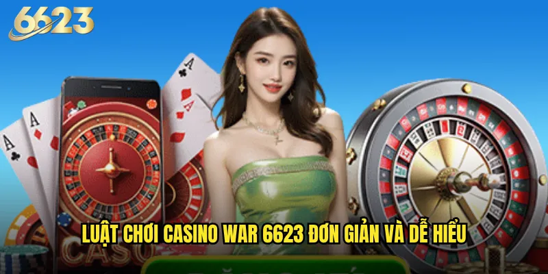 Casino War 6623 có mang lại chiến thắng dễ dàng cho người chơi mới bắt đầu? 2 Luật chơi Casino War 6623 đơn giản và dễ hiểu