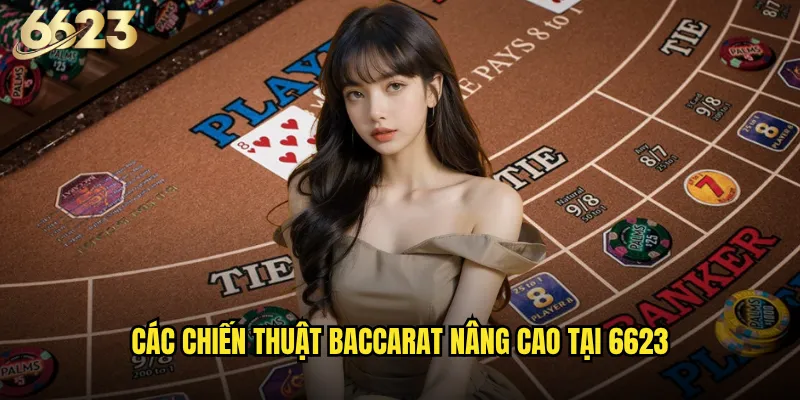 Baccarat nâng cao 6623 có phù hợp với những cao thủ casino? 2 Các chiến thuật baccarat nâng cao tại 6623