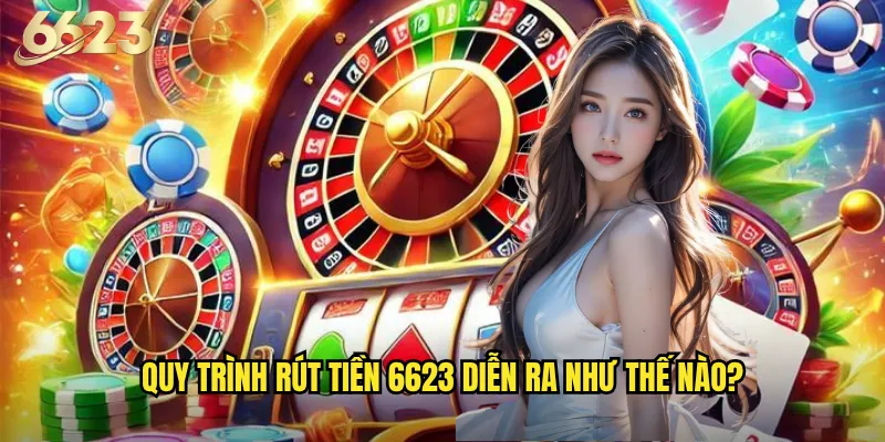 Rút tiền 6623 mất bao lâu để về tài khoản? 3 Quy trình rút tiền 6623 diễn ra như thế nào?