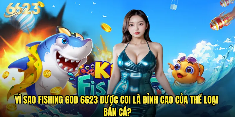 Fishing God trên 6623 có mang lại trải nghiệm gaming đỉnh cao? 2 Vì sao Fishing God 6623 được coi là đỉnh cao của thể loại bắn cá?