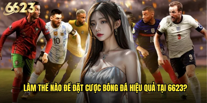 Tại sao bóng đá tại 6623 lại thu hút hàng triệu người chơi mỗi ngày? 3 Làm thế nào để đặt cược bóng đá hiệu quả tại 6623?