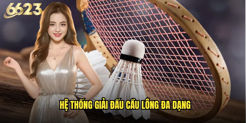Cầu lông 6623 có đang là xu hướng mới trong giới cược thể thao? 2 Hệ thống giải đấu cầu lông đa dạng