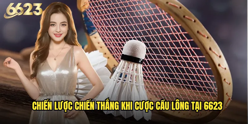 Cầu lông 6623 có đang là xu hướng mới trong giới cược thể thao? 3 Chiến lược chiến thắng khi cược cầu lông tại 6623